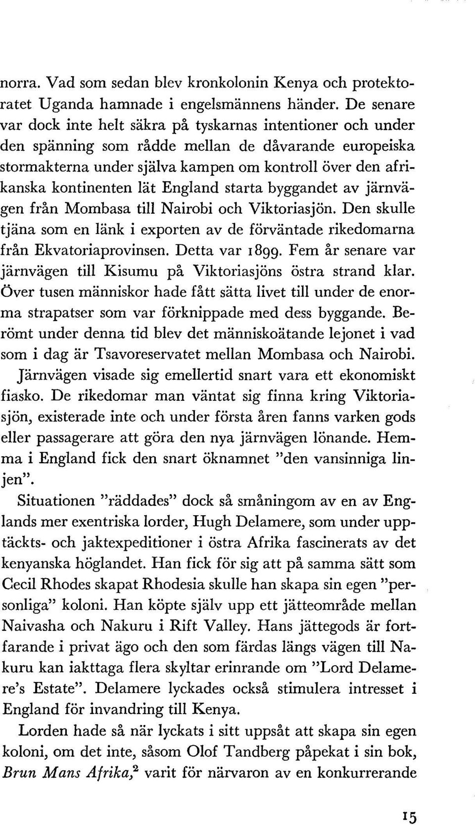 kontinenten lät England starta byggandet av järnvägen från Mombasa till Nairobi och Viktoriasjön. Den skulle tjäna som en länk i exporten av de förväntade rikedomarna från Ekvatoriaprovinsen.