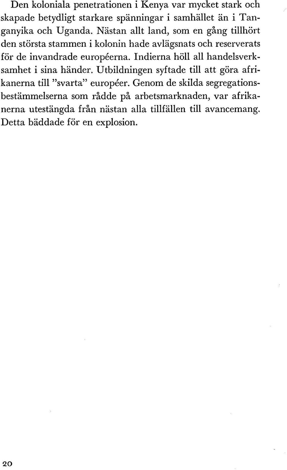 Indierna höll all handelsverksamhet i sina händer. Utbildningen syftade till att göra afrikanerna till "svarta" europeer.