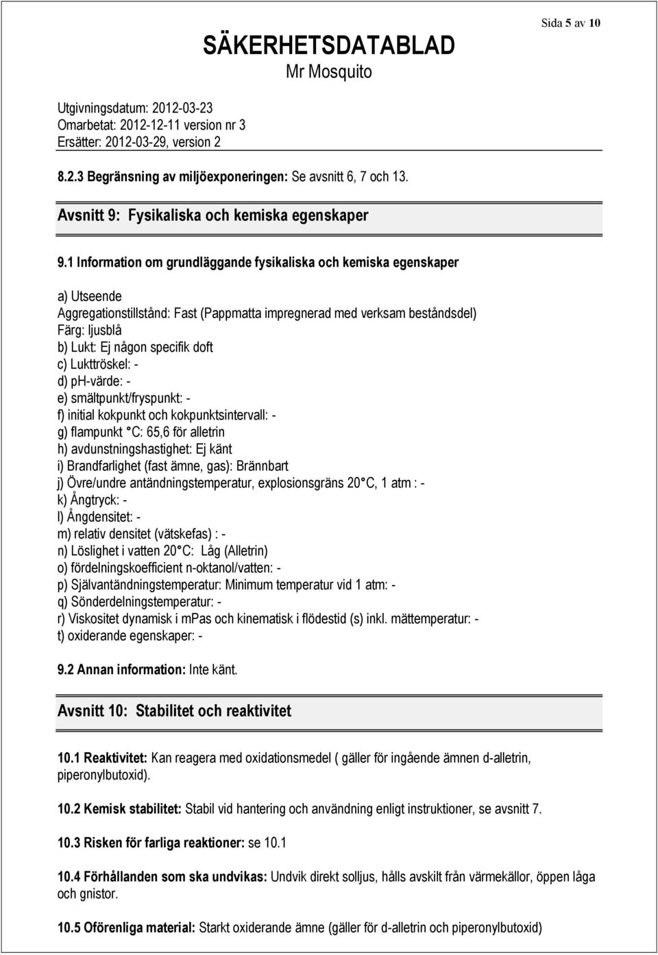 c) Lukttröskel: - d) ph-värde: - e) smältpunkt/fryspunkt: - f) initial kokpunkt och kokpunktsintervall: - g) flampunkt C: 65,6 för alletrin h) avdunstningshastighet: Ej känt i) Brandfarlighet (fast