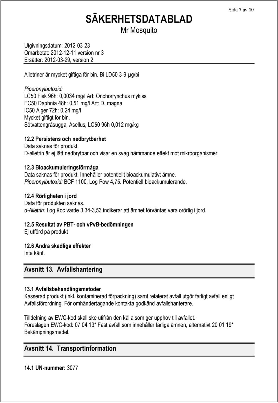 D-alletrin är ej lätt nedbrytbar och visar en svag hämmande effekt mot mikroorganismer. 12.3 Bioackumuleringsförmåga Data saknas för produkt. Innehåller potentiellt bioackumulativt ämne.