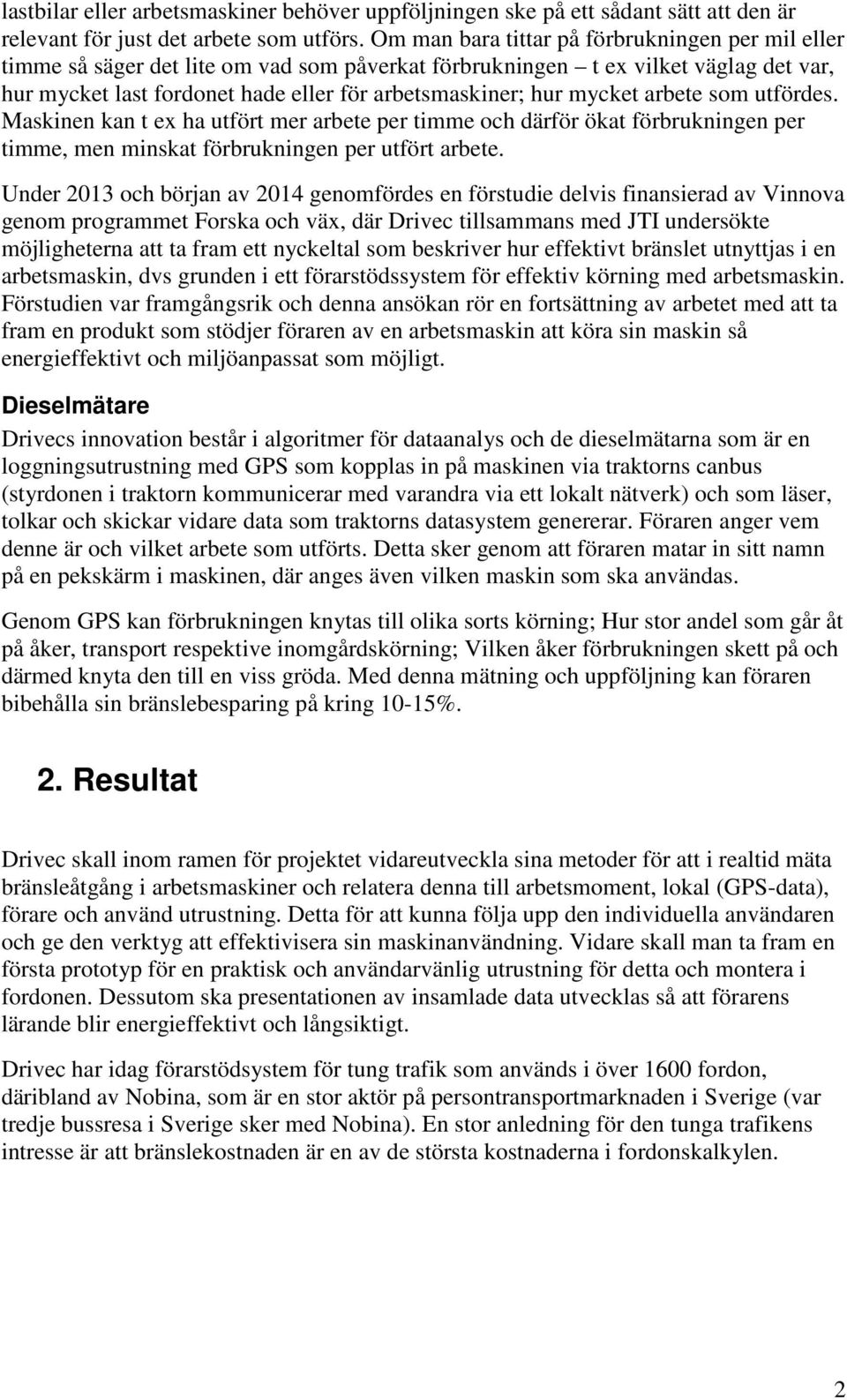 mycket arbete som utfördes. Maskinen kan t ex ha utfört mer arbete per timme och därför ökat förbrukningen per timme, men minskat förbrukningen per utfört arbete.