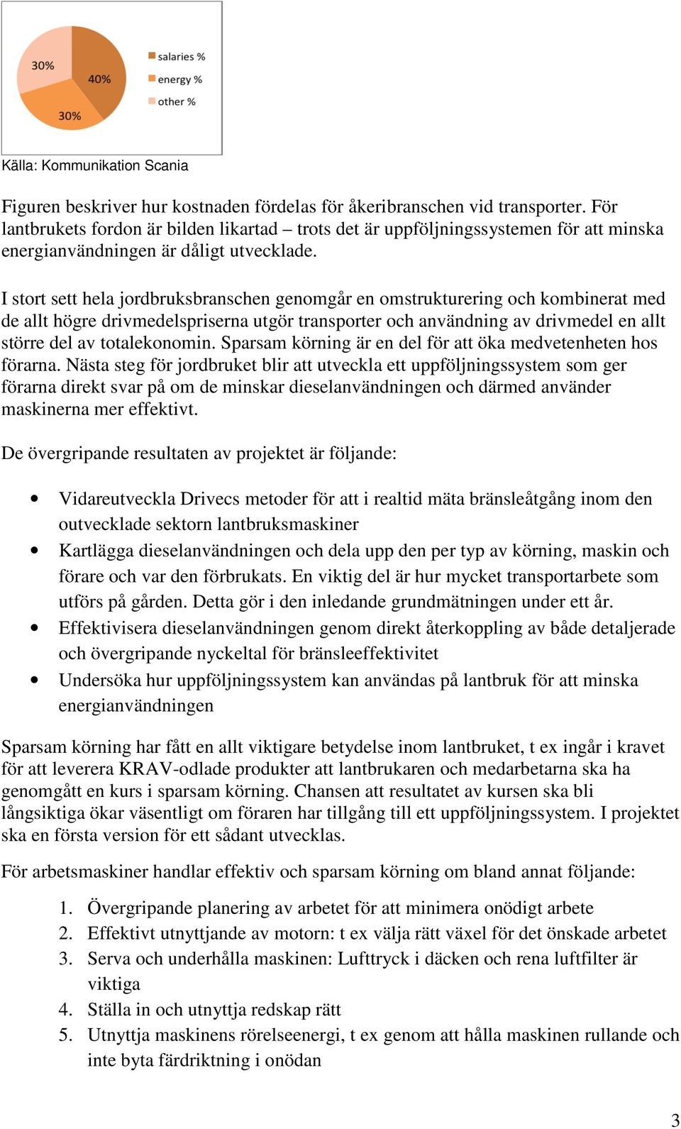 I stort sett hela jordbruksbranschen genomgår en omstrukturering och kombinerat med de allt högre drivmedelspriserna utgör transporter och användning av drivmedel en allt större del av totalekonomin.