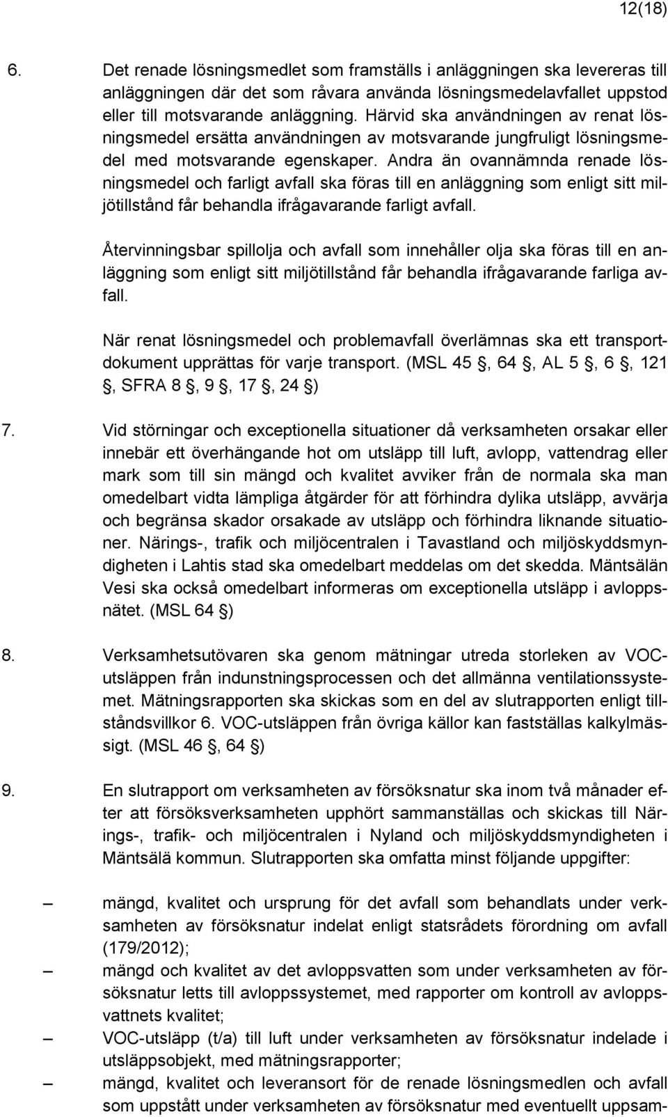 Andra än ovannämnda renade lösningsmedel och farligt avfall ska föras till en anläggning som enligt sitt miljötillstånd får behandla ifrågavarande farligt avfall.