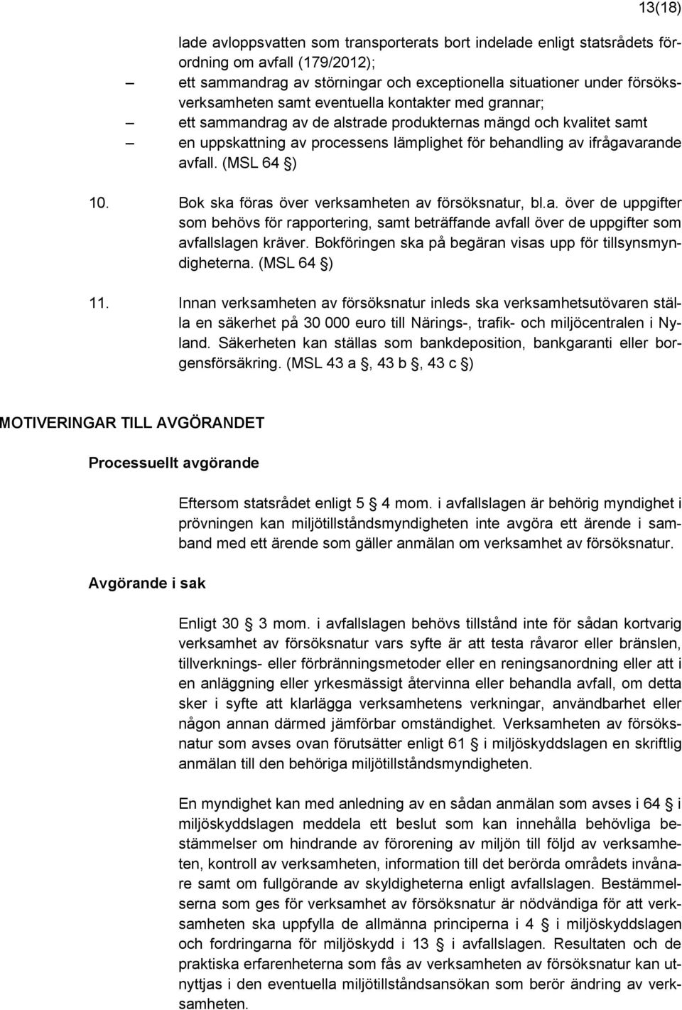 Bok ska föras över verksamheten av försöksnatur, bl.a. över de uppgifter som behövs för rapportering, samt beträffande avfall över de uppgifter som avfallslagen kräver.