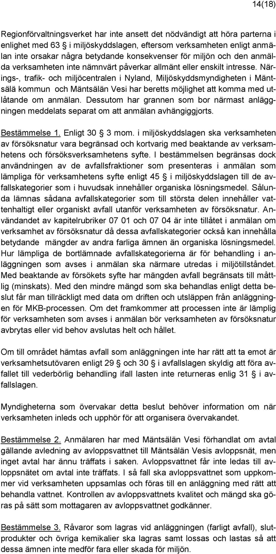 Närings-, trafik- och miljöcentralen i Nyland, Miljöskyddsmyndigheten i Mäntsälä kommun och Mäntsälän Vesi har beretts möjlighet att komma med utlåtande om anmälan.
