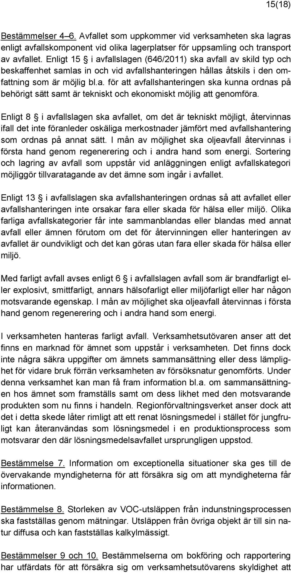 Enligt 8 i avfallslagen ska avfallet, om det är tekniskt möjligt, återvinnas ifall det inte föranleder oskäliga merkostnader jämfört med avfallshantering som ordnas på annat sätt.