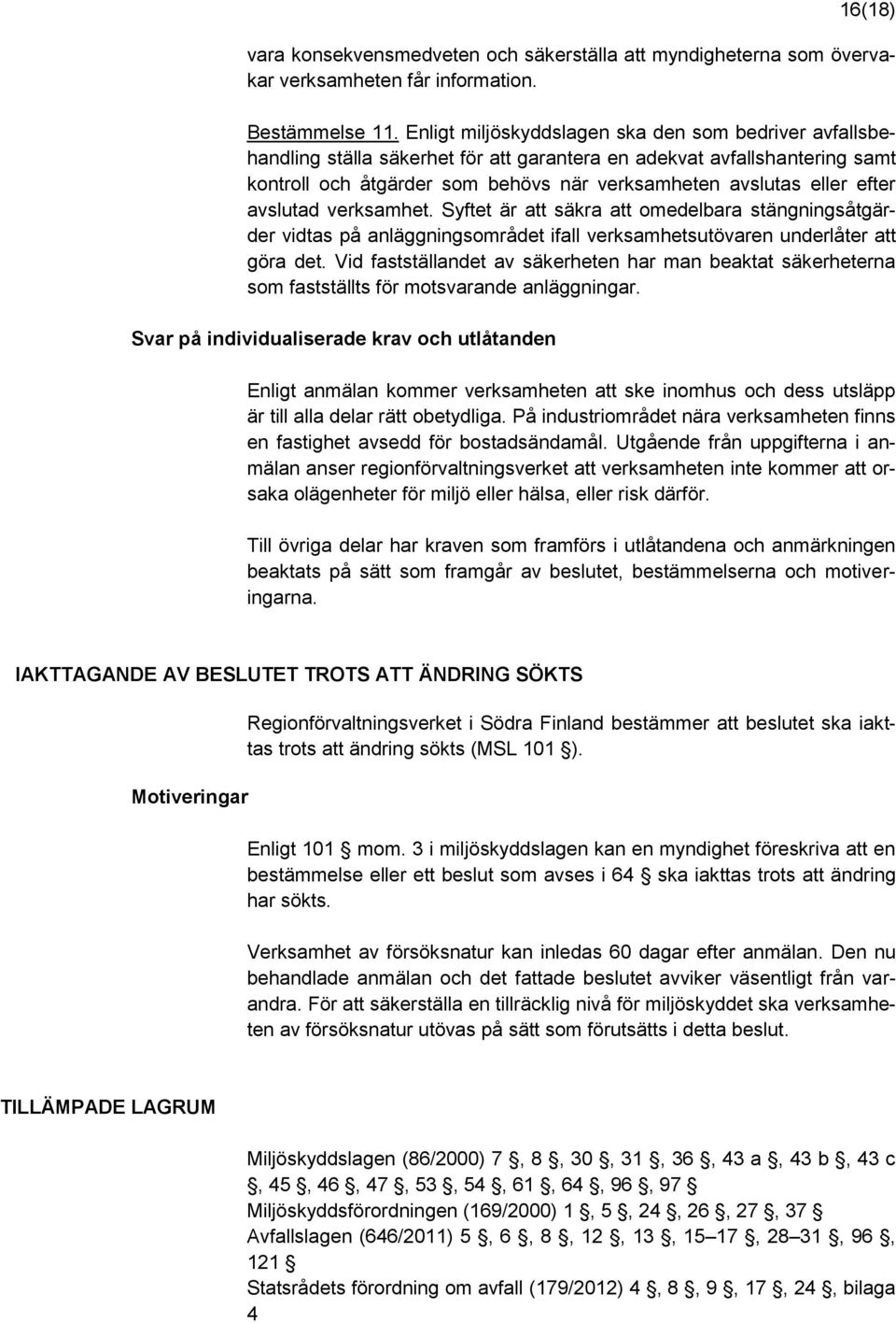efter avslutad verksamhet. Syftet är att säkra att omedelbara stängningsåtgärder vidtas på anläggningsområdet ifall verksamhetsutövaren underlåter att göra det.