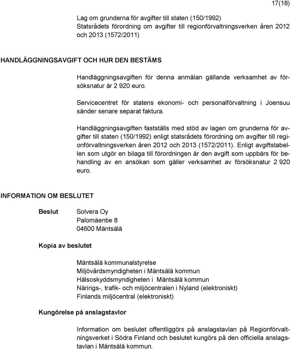 Handläggningsavgiften fastställs med stöd av lagen om grunderna för avgifter till staten (150/1992) enligt statsrådets förordning om avgifter till regionförvaltningsverken åren 2012 och 2013