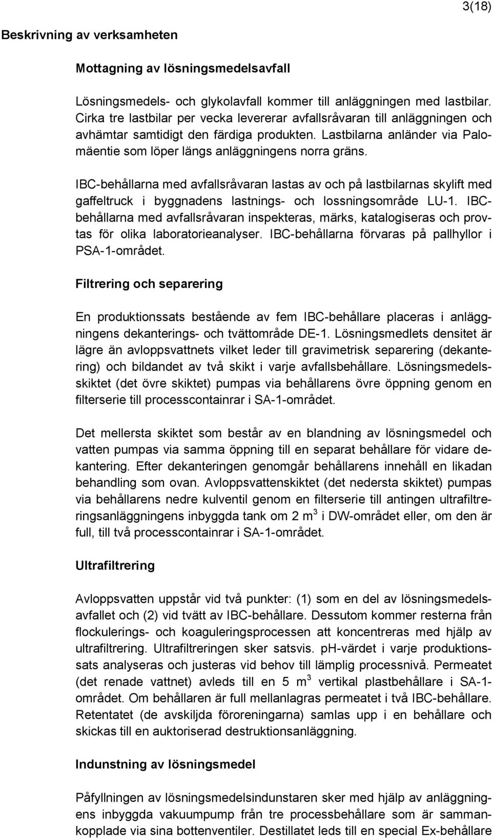 IBC-behållarna med avfallsråvaran lastas av och på lastbilarnas skylift med gaffeltruck i byggnadens lastnings- och lossningsområde LU-1.