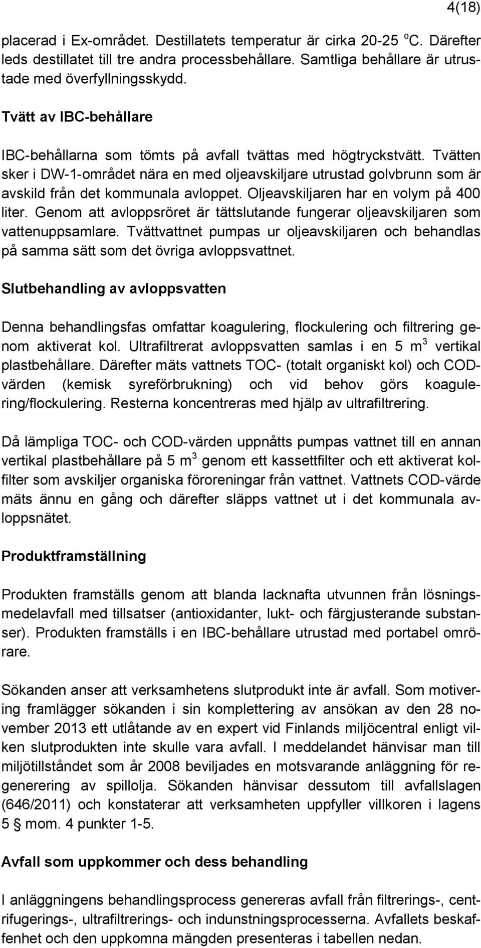Tvätten sker i DW-1-området nära en med oljeavskiljare utrustad golvbrunn som är avskild från det kommunala avloppet. Oljeavskiljaren har en volym på 400 liter.