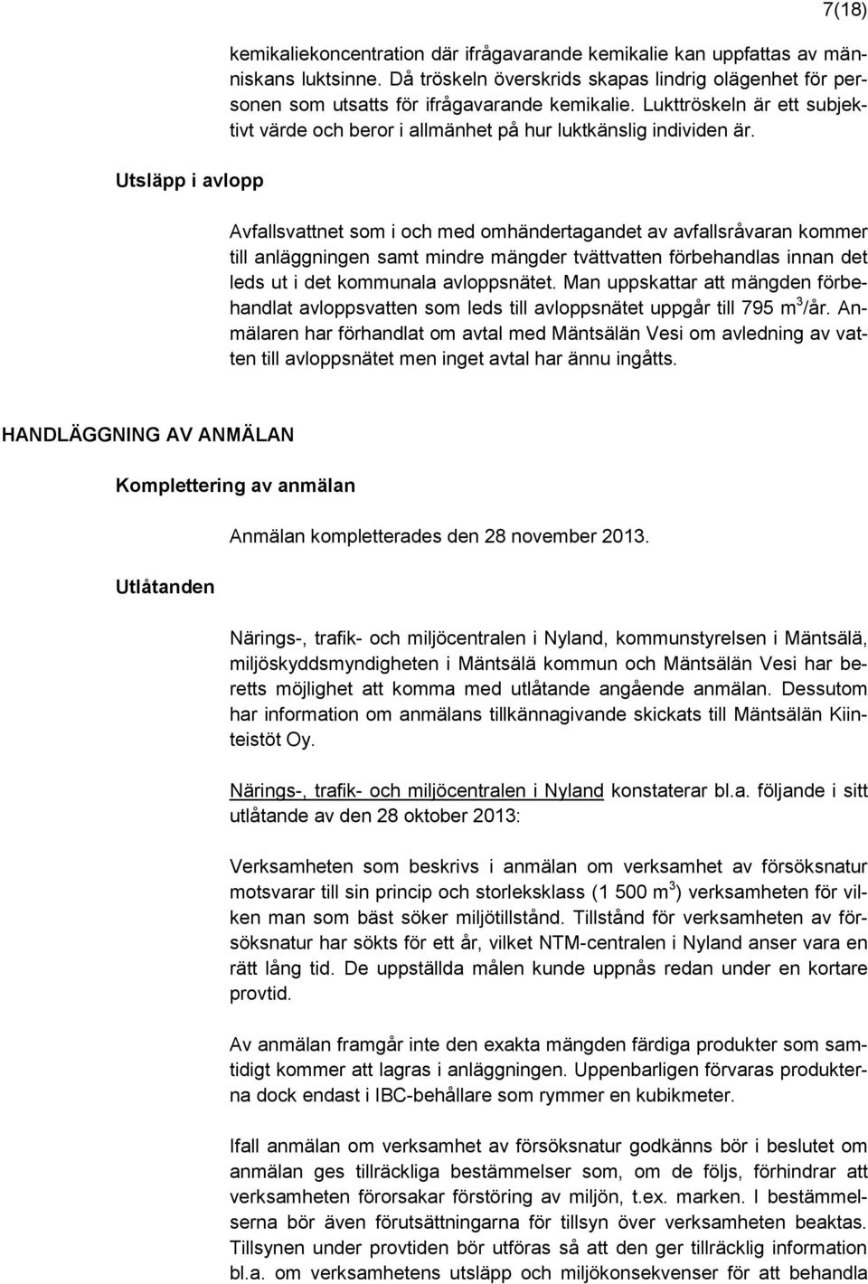 Avfallsvattnet som i och med omhändertagandet av avfallsråvaran kommer till anläggningen samt mindre mängder tvättvatten förbehandlas innan det leds ut i det kommunala avloppsnätet.