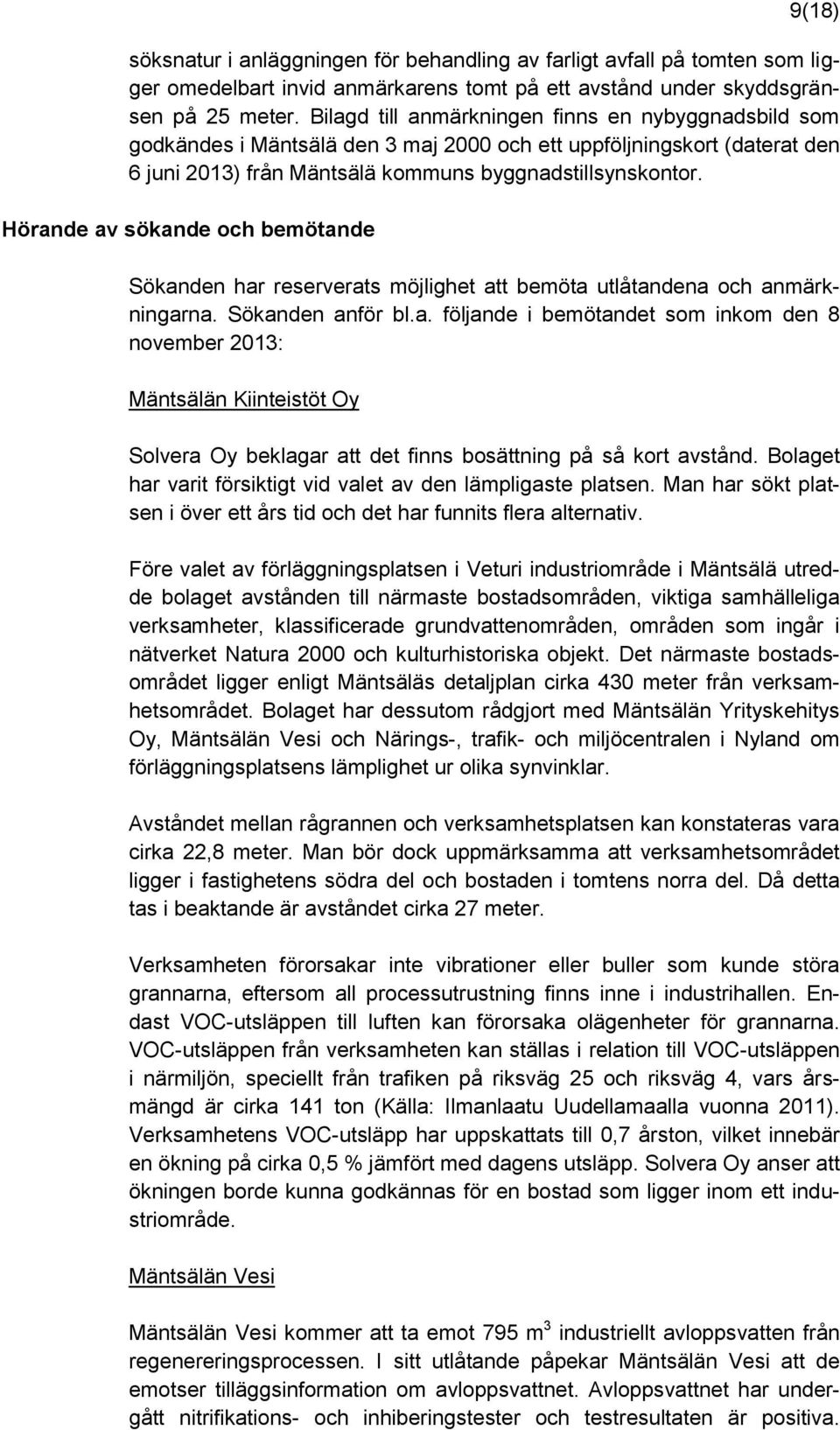 Hörande av sökande och bemötande Sökanden har reserverats möjlighet att bemöta utlåtandena och anmärkningarna. Sökanden anför bl.a. följande i bemötandet som inkom den 8 november 2013: Mäntsälän Kiinteistöt Oy Solvera Oy beklagar att det finns bosättning på så kort avstånd.