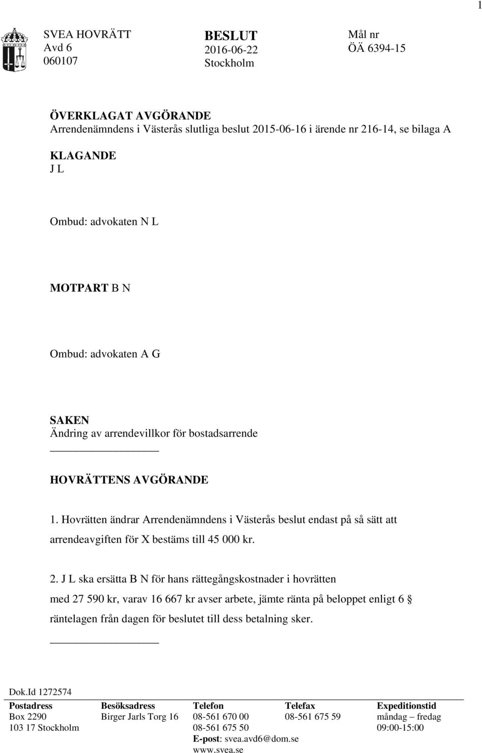 Hovrätten ändrar Arrendenämndens i Västerås beslut endast på så sätt att arrendeavgiften för X bestäms till 45 000 kr. 2.