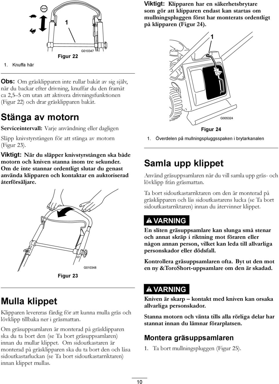 gräsklipparen bakåt. Stänga av motorn Serviceintervall: Varje användning eller dagligen Släpp knivstyrstången för att stänga av motorn (Figur 23).