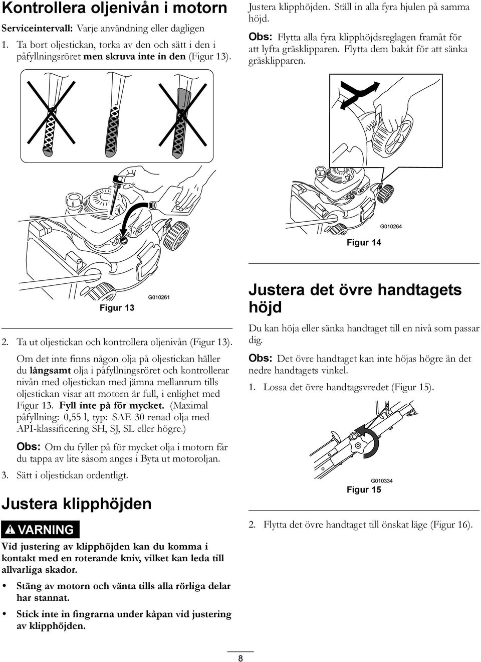 Figur 14 Figur 13 2. Ta ut oljestickan och kontrollera oljenivån (Figur 13).