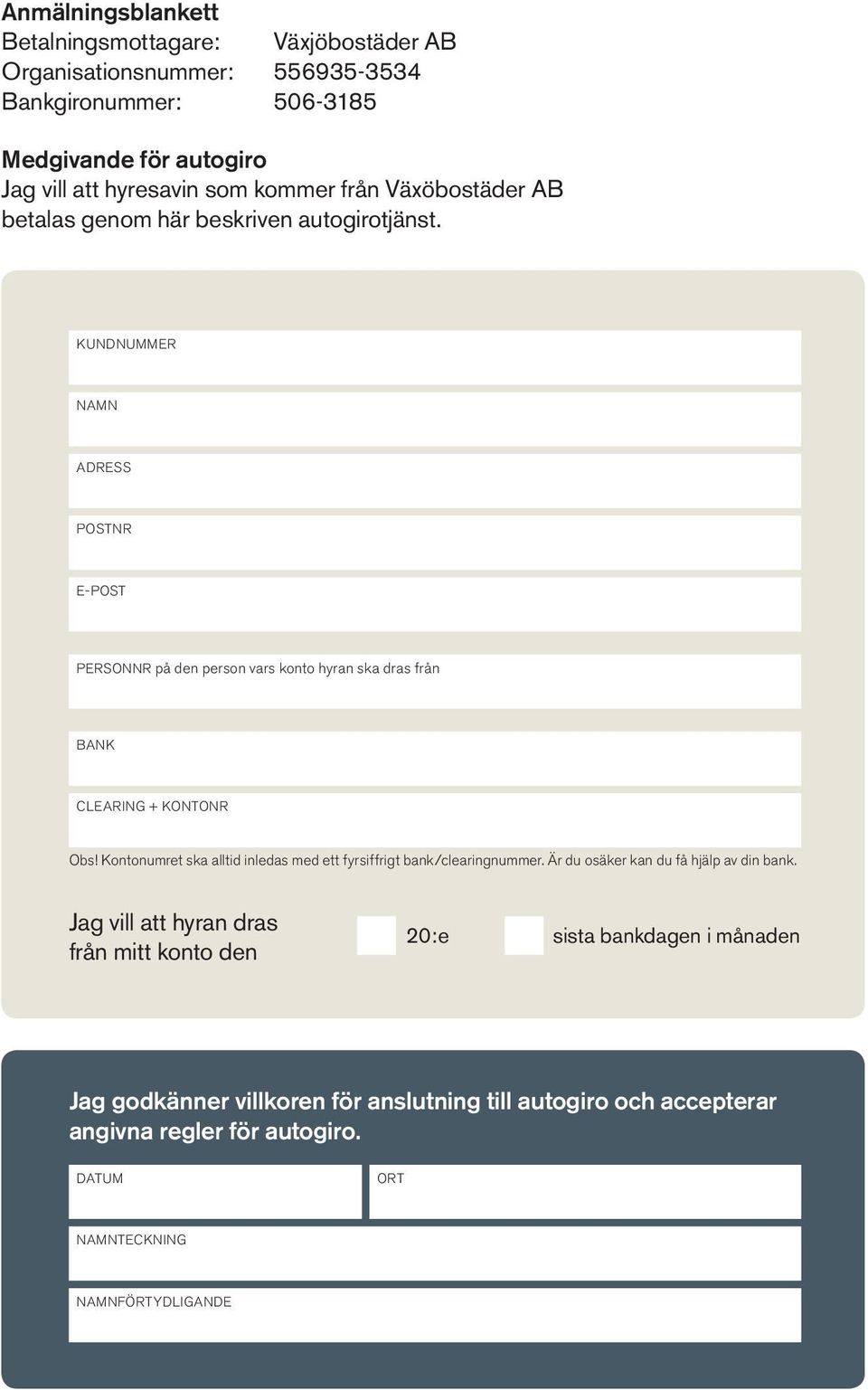 KUNDNUMMER NAMN ADRESS POSTNR E-POST PERSONNR på den person vars konto hyran ska dras från BANK CLEARING + KONTONR Obs!