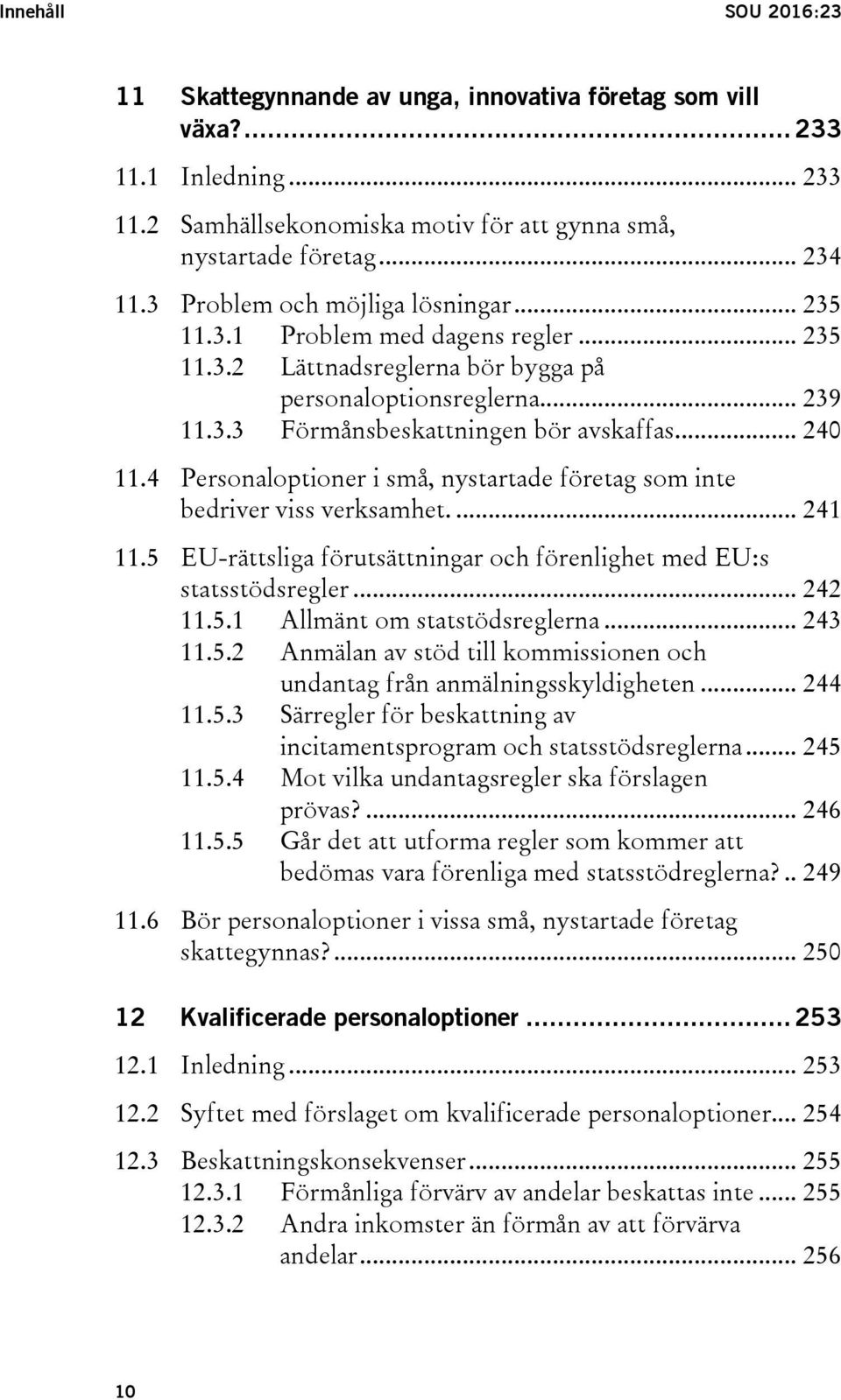 4 Personaloptioner i små, nystartade företag som inte bedriver viss verksamhet.... 241 11.5 EU-rättsliga förutsättningar och förenlighet med EU:s statsstödsregler... 242 11.5.1 Allmänt om statstödsreglerna.