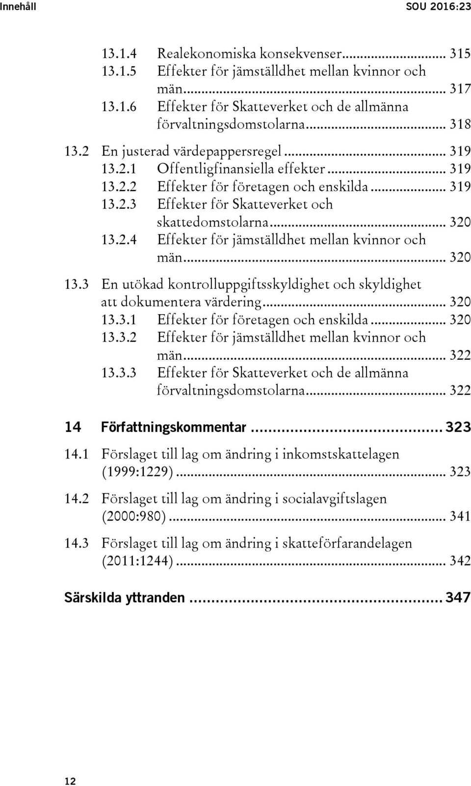 .. 320 13.2.4 Effekter för jämställdhet mellan kvinnor och män... 320 13.3 En utökad kontrolluppgiftsskyldighet och skyldighet att dokumentera värdering... 320 13.3.1 Effekter för företagen och enskilda.