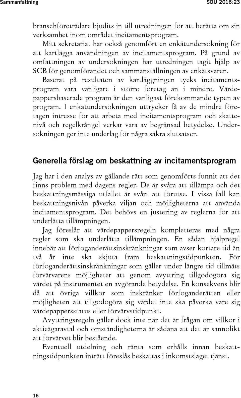 På grund av omfattningen av undersökningen har utredningen tagit hjälp av SCB för genomförandet och sammanställningen av enkätsvaren.