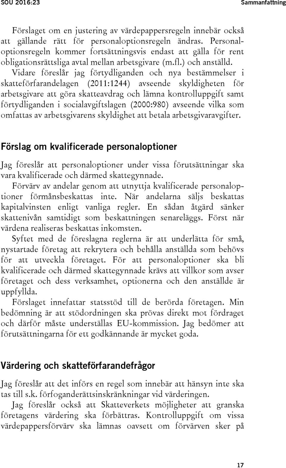 Vidare föreslår jag förtydliganden och nya bestämmelser i skatteförfarandelagen (2011:1244) avseende skyldigheten för arbetsgivare att göra skatteavdrag och lämna kontrolluppgift samt förtydliganden