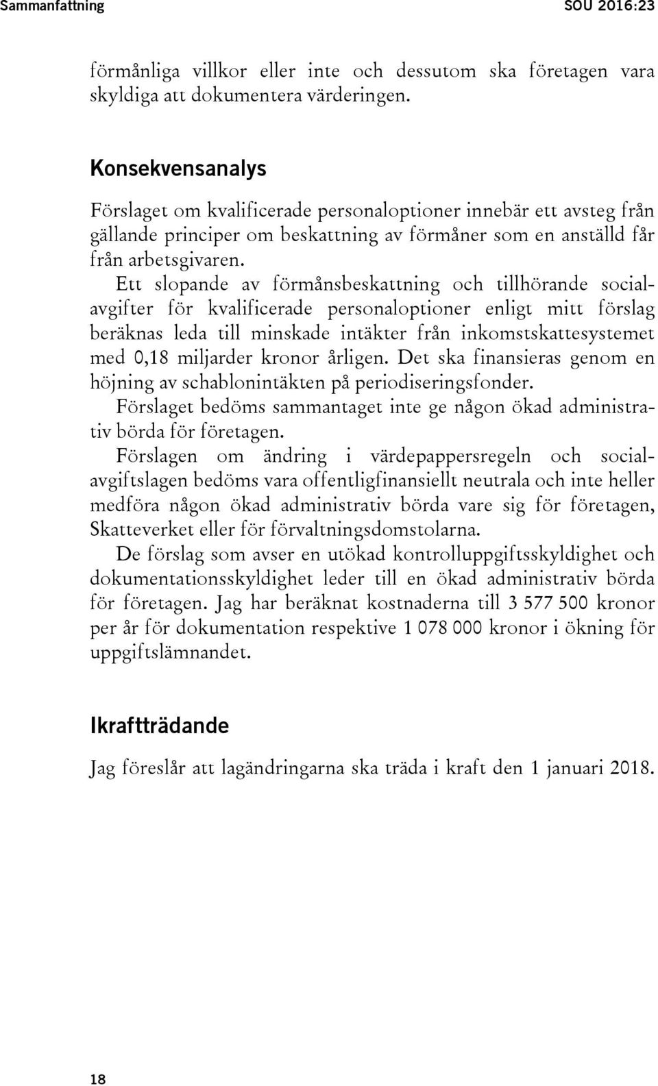 Ett slopande av förmånsbeskattning och tillhörande socialavgifter för kvalificerade personaloptioner enligt mitt förslag beräknas leda till minskade intäkter från inkomstskattesystemet med 0,18