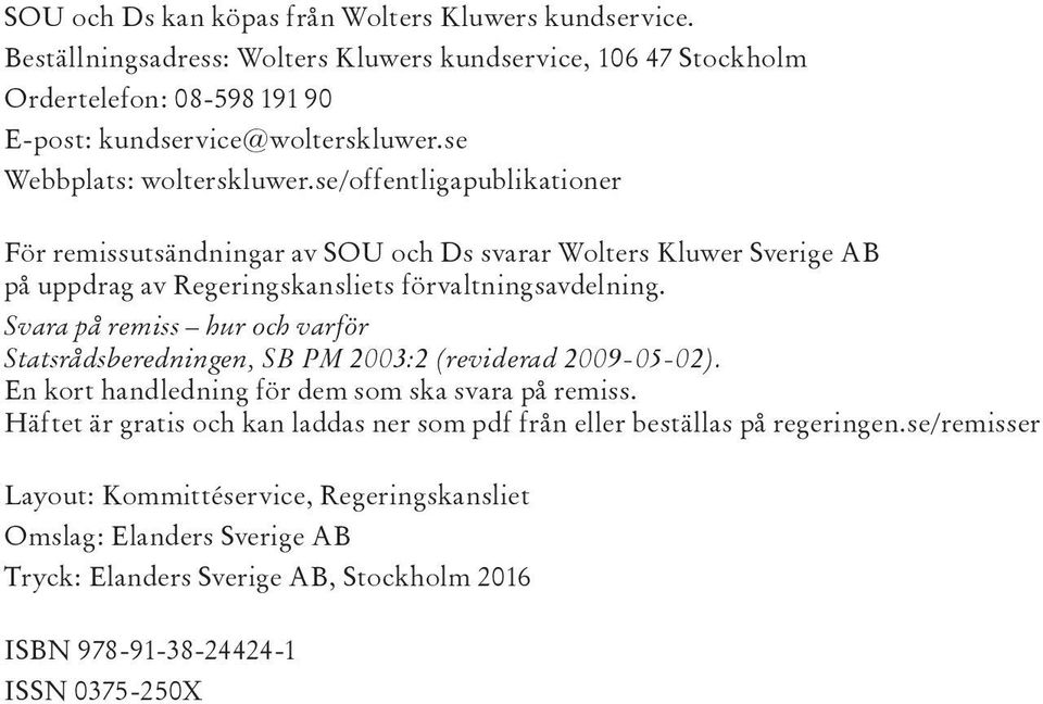 Svara på remiss hur och varför Statsrådsberedningen, SB PM 2003:2 (reviderad 2009-05-02). En kort handledning för dem som ska svara på remiss.