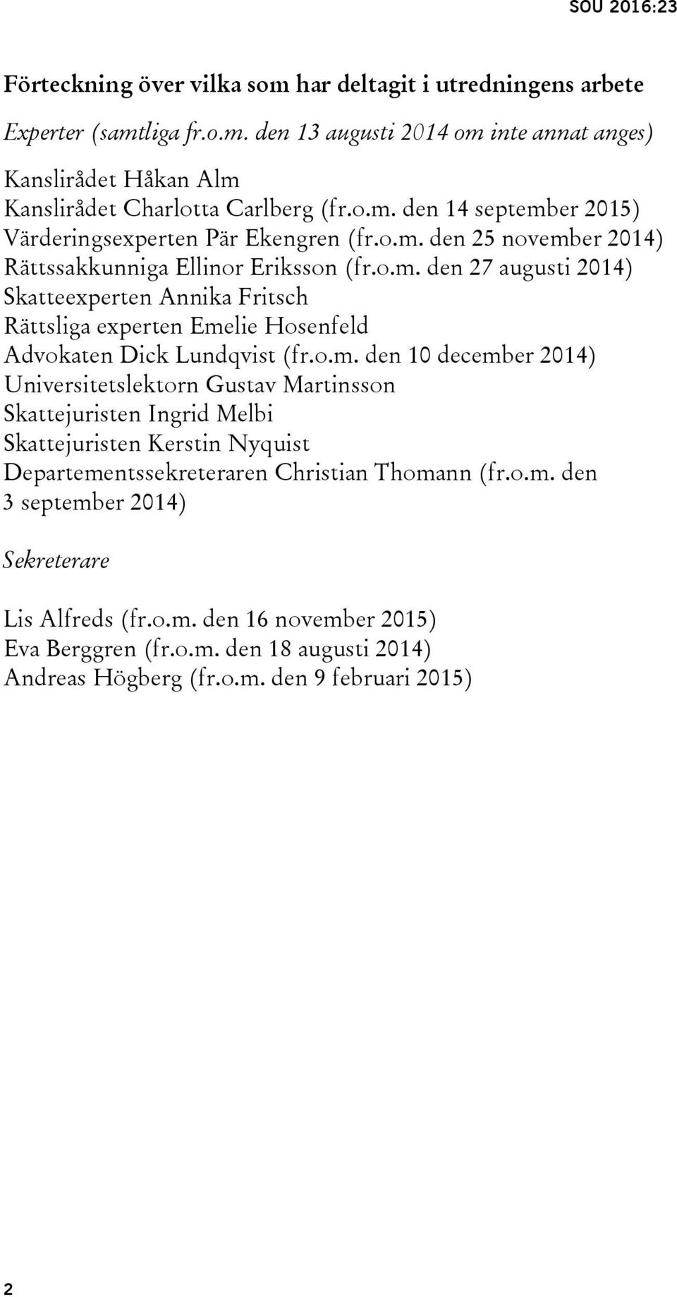 o.m. den 10 december 2014) Universitetslektorn Gustav Martinsson Skattejuristen Ingrid Melbi Skattejuristen Kerstin Nyquist Departementssekreteraren Christian Thomann (fr.o.m. den 3 september 2014) Sekreterare Lis Alfreds (fr.