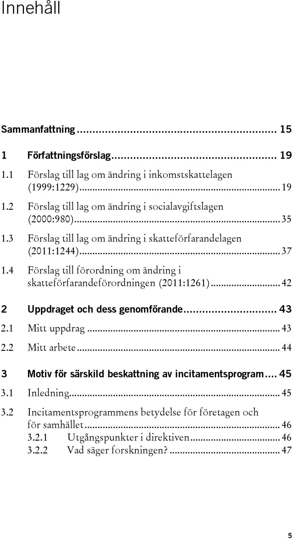 .. 42 2 Uppdraget och dess genomförande... 43 2.1 Mitt uppdrag... 43 2.2 Mitt arbete... 44 3 Motiv för särskild beskattning av incitamentsprogram... 45 3.1 Inledning.