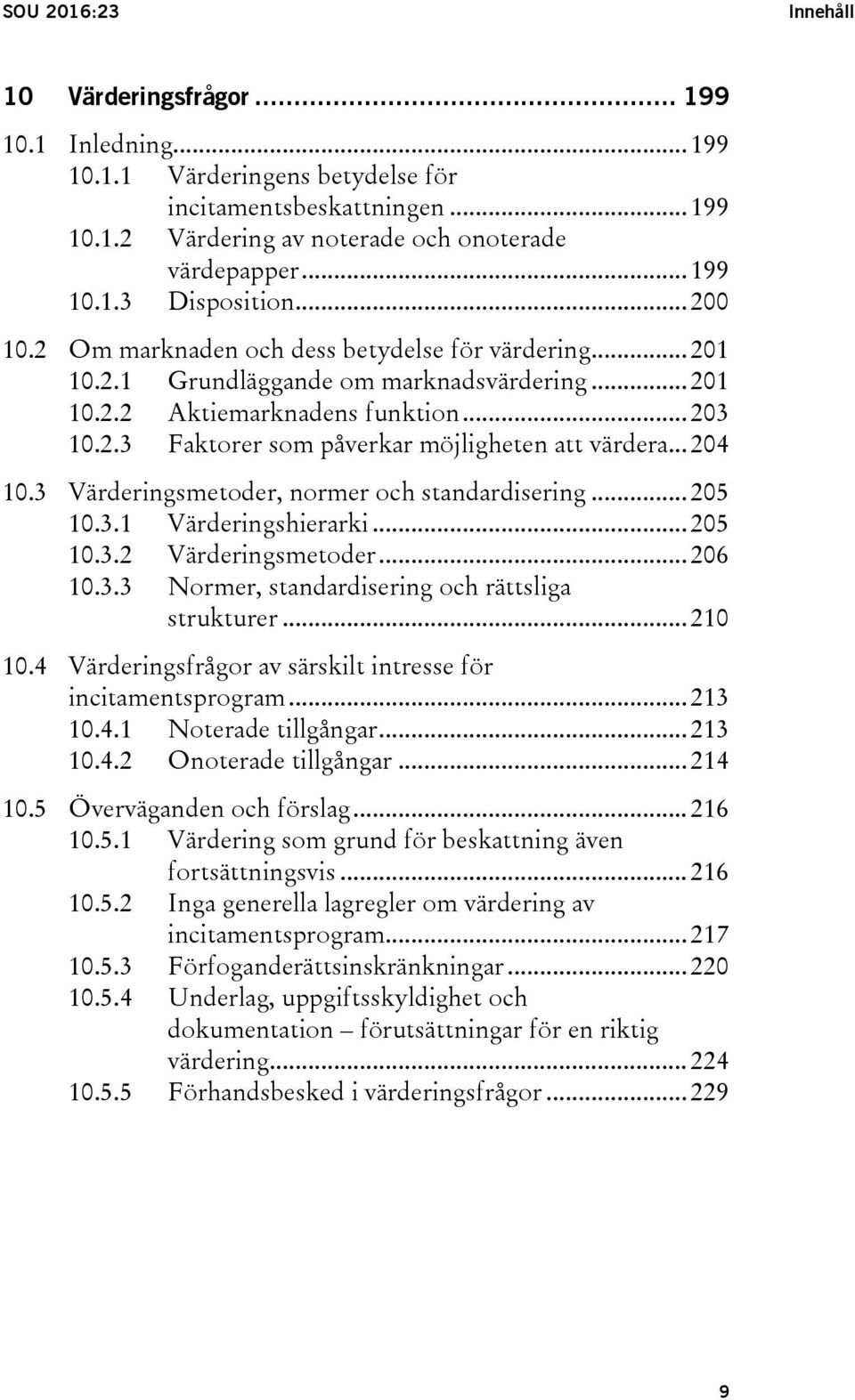 .. 204 10.3 Värderingsmetoder, normer och standardisering... 205 10.3.1 Värderingshierarki... 205 10.3.2 Värderingsmetoder... 206 10.3.3 Normer, standardisering och rättsliga strukturer... 210 10.