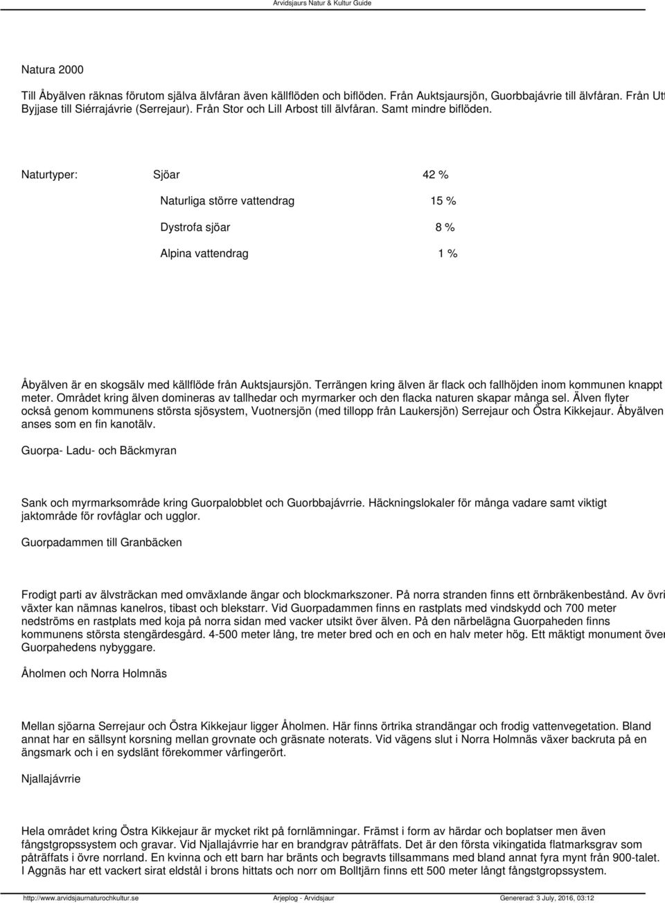 Naturtyper: Sjöar 42 % Naturliga större vattendrag 15 % Dystrofa sjöar 8 % Alpina vattendrag 1 % Åbyälven är en skogsälv med källflöde från Auktsjaursjön.