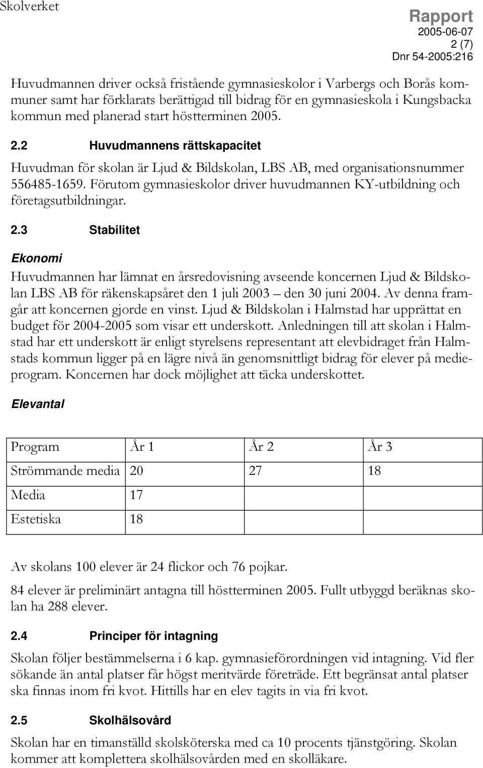 Förutom gymnasieskolor driver huvudmannen KY-utbildning och företagsutbildningar. 2.