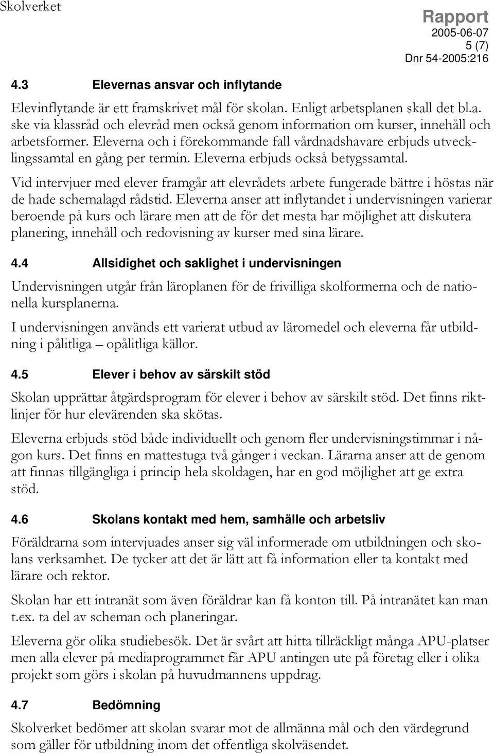 Vid intervjuer med elever framgår att elevrådets arbete fungerade bättre i höstas när de hade schemalagd rådstid.