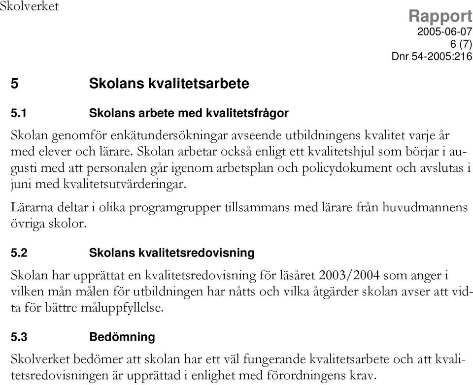 Lärarna deltar i olika programgrupper tillsammans med lärare från huvudmannens övriga skolor. 5.