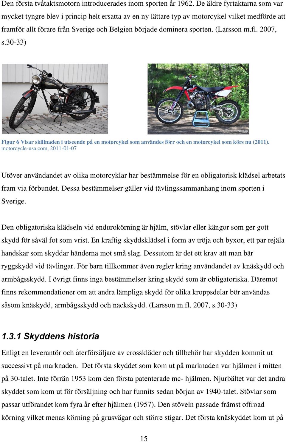 (Larsson m.fl. 2007, s.30-33) Figur 6 Visar skillnaden i utseende på en motorcykel som användes förr och en motorcykel som körs nu (2011). motorcycle-usa.