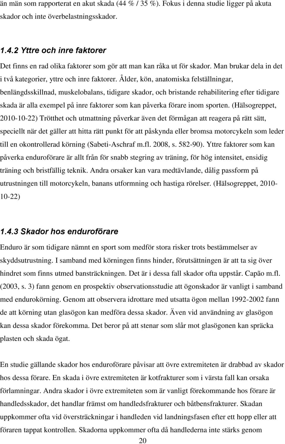 Ålder, kön, anatomiska felställningar, benlängdsskillnad, muskelobalans, tidigare skador, och bristande rehabilitering efter tidigare skada är alla exempel på inre faktorer som kan påverka förare