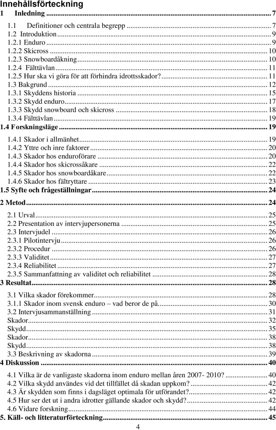 .. 19 1.4.2 Yttre och inre faktorer... 20 1.4.3 Skador hos enduroförare... 20 1.4.4 Skador hos skicrossåkare... 22 1.4.5 Skador hos snowboardåkare... 22 1.4.6 Skador hos fältryttare... 23 1.
