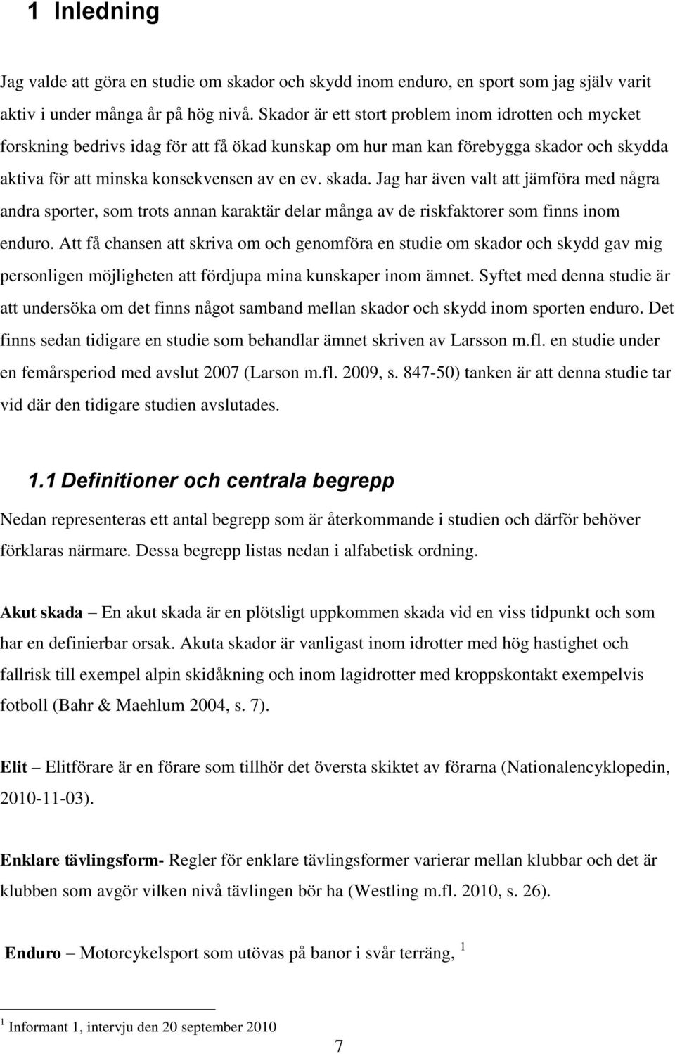 Jag har även valt att jämföra med några andra sporter, som trots annan karaktär delar många av de riskfaktorer som finns inom enduro.