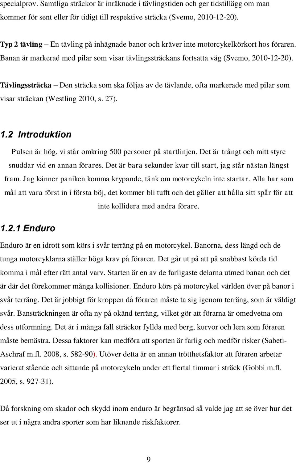 Tävlingssträcka Den sträcka som ska följas av de tävlande, ofta markerade med pilar som visar sträckan (Westling 2010, s. 27). 1.