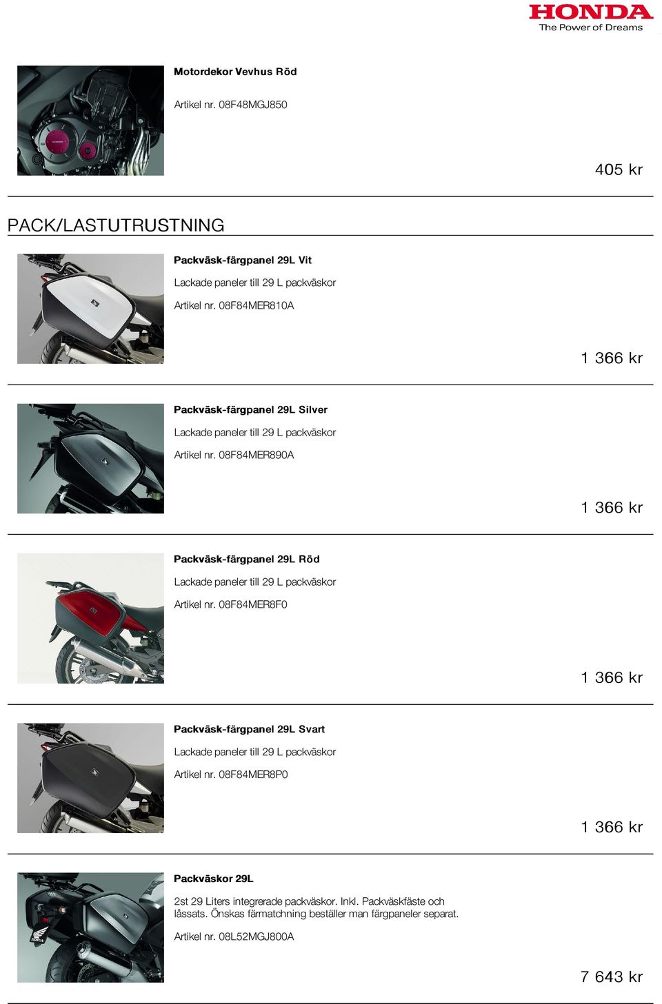 08F84MER890A 1 366 kr Packväsk-färgpanel 29L Röd Lackade paneler till 29 L packväskor Artikel nr.