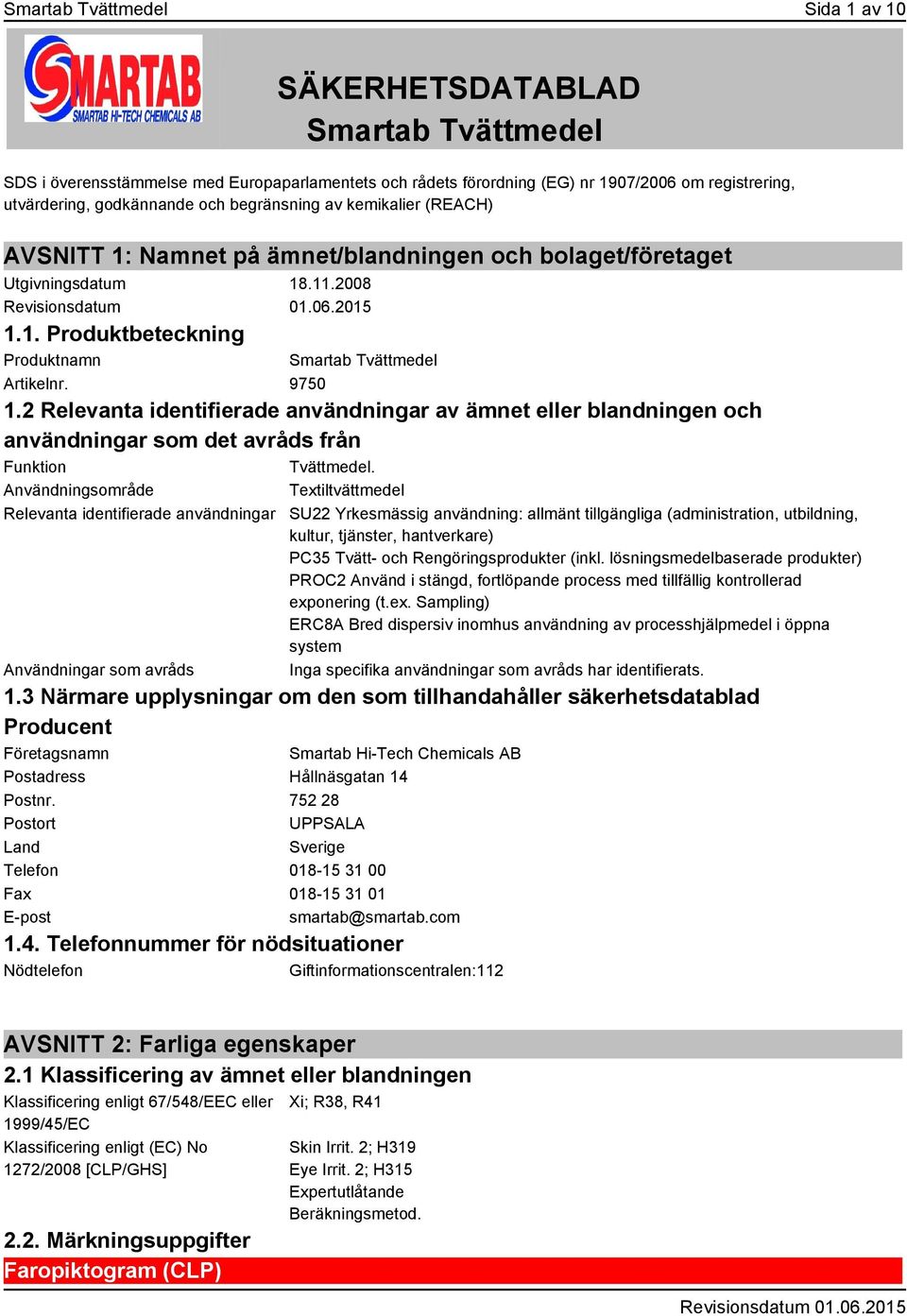 2 Relevanta identifierade användningar av ämnet eller blandningen och användningar som det avråds från Funktion Tvättmedel.