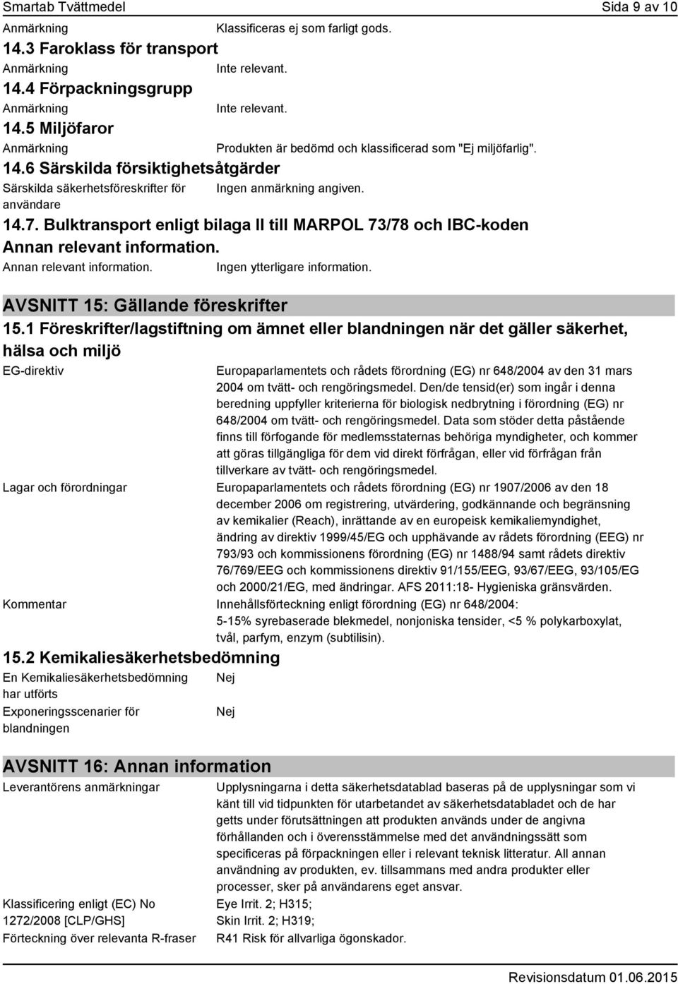 Bulktransport enligt bilaga II till MARPOL 73/78 och IBC-koden Annan relevant information. Annan relevant information. Ingen ytterligare information. AVSNITT 15: Gällande föreskrifter 15.