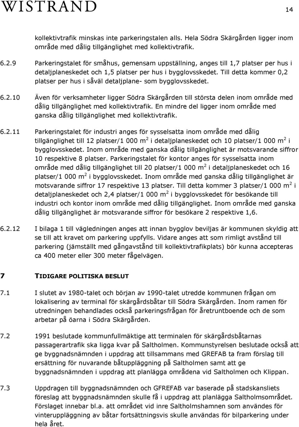 Till detta kommer 0,2 platser per hus i såväl detaljplane- som bygglovsskedet. 6.2.10 Även för verksamheter ligger Södra Skärgården till största delen inom område med dålig tillgänglighet med kollektivtrafik.