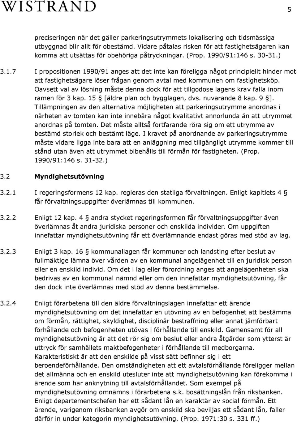 90/91:146 s. 30-31.) 3.1.7 I propositionen 1990/91 anges att det inte kan föreligga något principiellt hinder mot att fastighetsägare löser frågan genom avtal med kommunen om fastighetsköp.