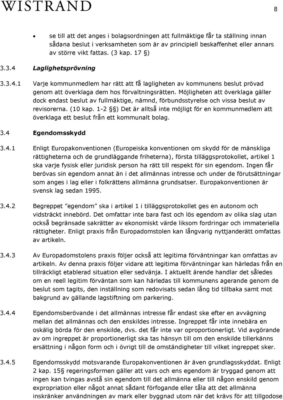 Möjligheten att överklaga gäller dock endast beslut av fullmäktige, nämnd, förbundsstyrelse och vissa beslut av revisorerna. (10 kap.