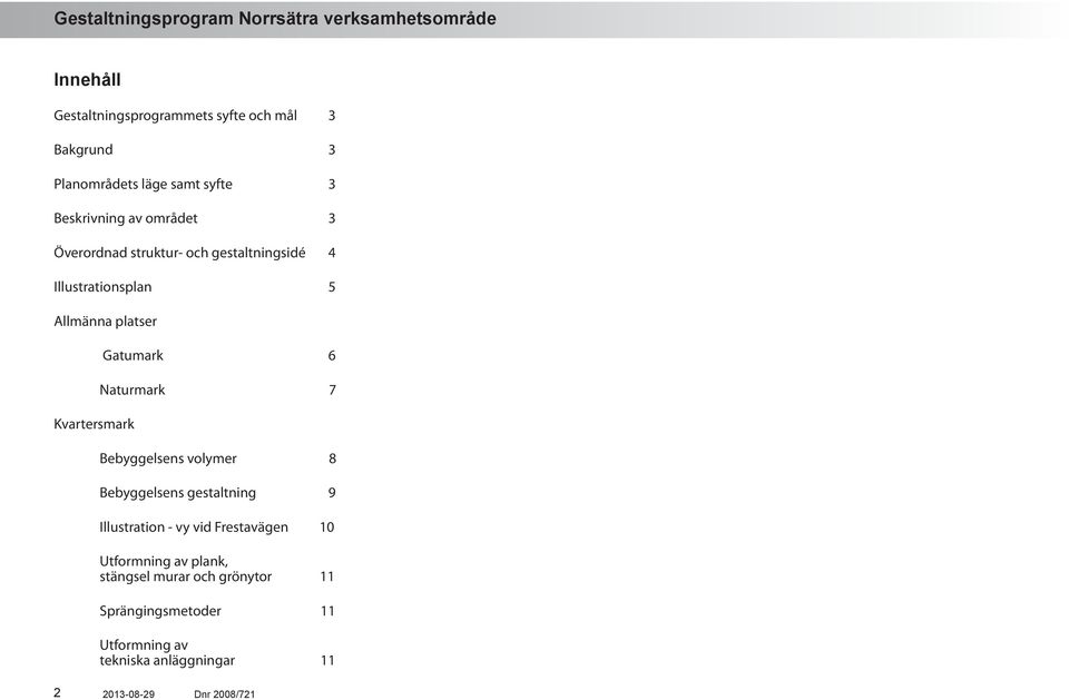 Naturmark 7 Bebyggelsens volymer 8 Bebyggelsens gestaltning 9 Illustration - vy vid Frestavägen 10 Utformning av