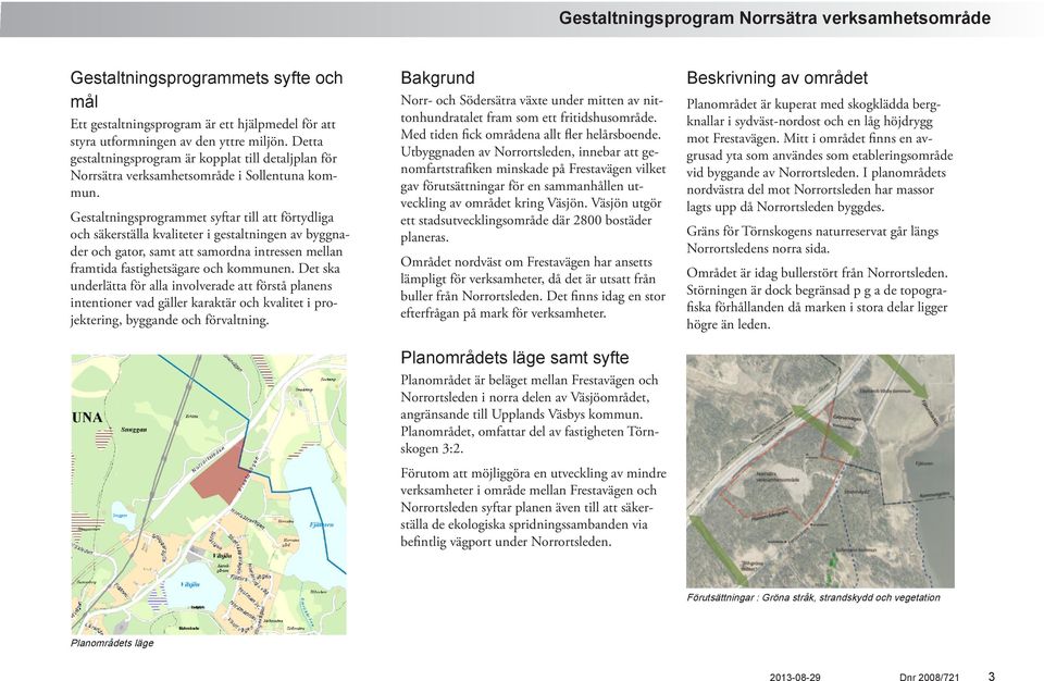 Gestaltningsprogrammet syftar till att förtydliga och säkerställa kvaliteter i gestaltningen av byggnader och gator, samt att samordna intressen mellan framtida fastighetsägare och kommunen.