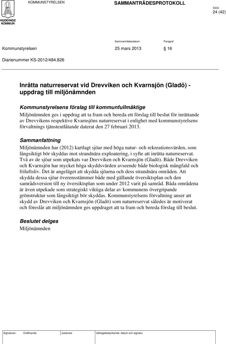till beslut för inrättande av Drevvikens respektive Kvarnsjöns naturreservat i enlighet med kommunstyrelsens förvaltnings tjänsteutlåtande daterat den 27 februari 2013.