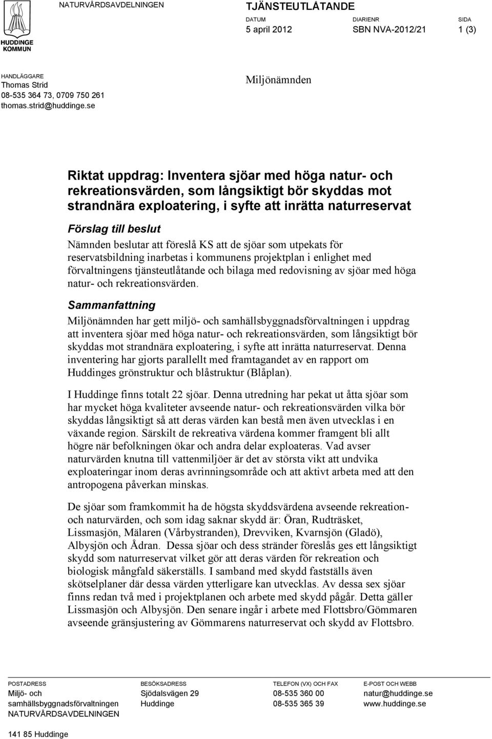 Nämnden beslutar att föreslå KS att de sjöar som utpekats för reservatsbildning inarbetas i kommunens projektplan i enlighet med förvaltningens tjänsteutlåtande och bilaga med redovisning av sjöar