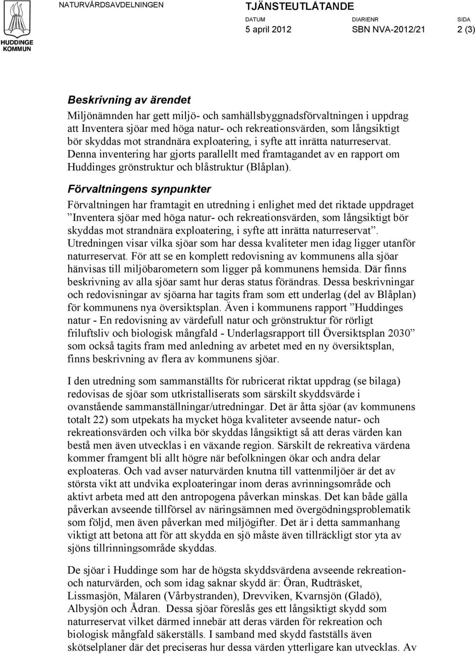 Denna inventering har gjorts parallellt med framtagandet av en rapport om Huddinges grönstruktur och blåstruktur (Blåplan).
