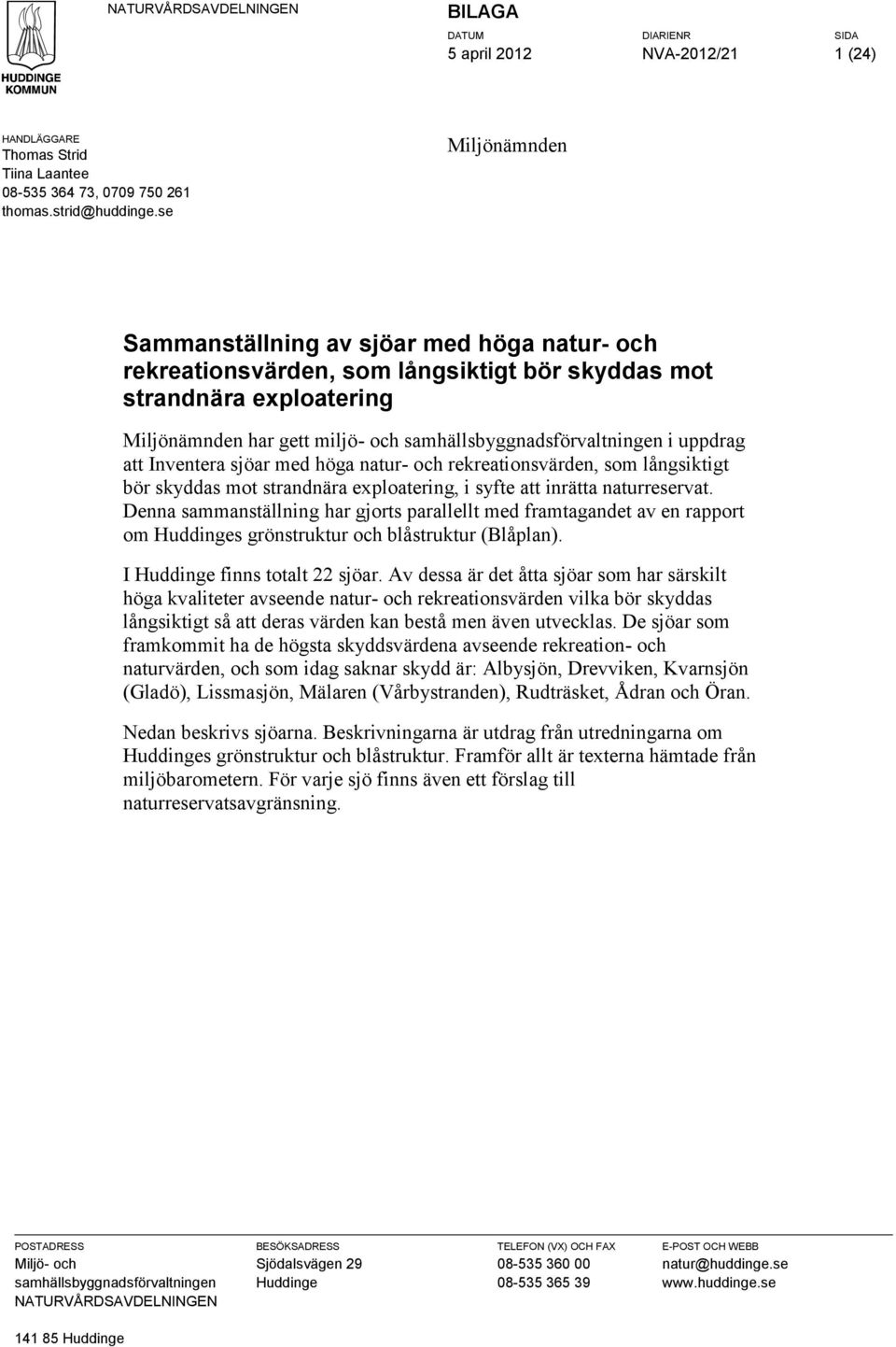 i uppdrag att Inventera sjöar med höga natur- och rekreationsvärden, som långsiktigt bör skyddas mot strandnära exploatering, i syfte att inrätta naturreservat.